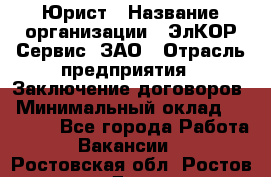 Юрист › Название организации ­ ЭлКОР Сервис, ЗАО › Отрасль предприятия ­ Заключение договоров › Минимальный оклад ­ 35 000 - Все города Работа » Вакансии   . Ростовская обл.,Ростов-на-Дону г.